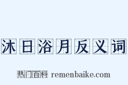 沐日浴月反义词是什么意思的图片